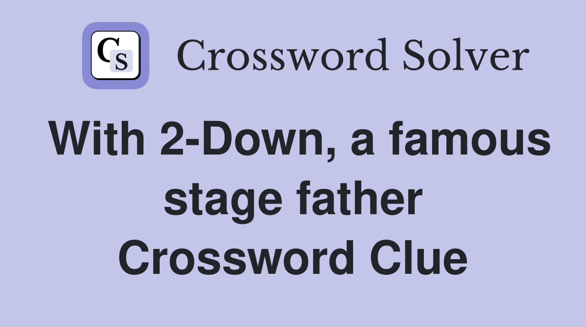With 2-Down, a famous stage father Crossword Clue
