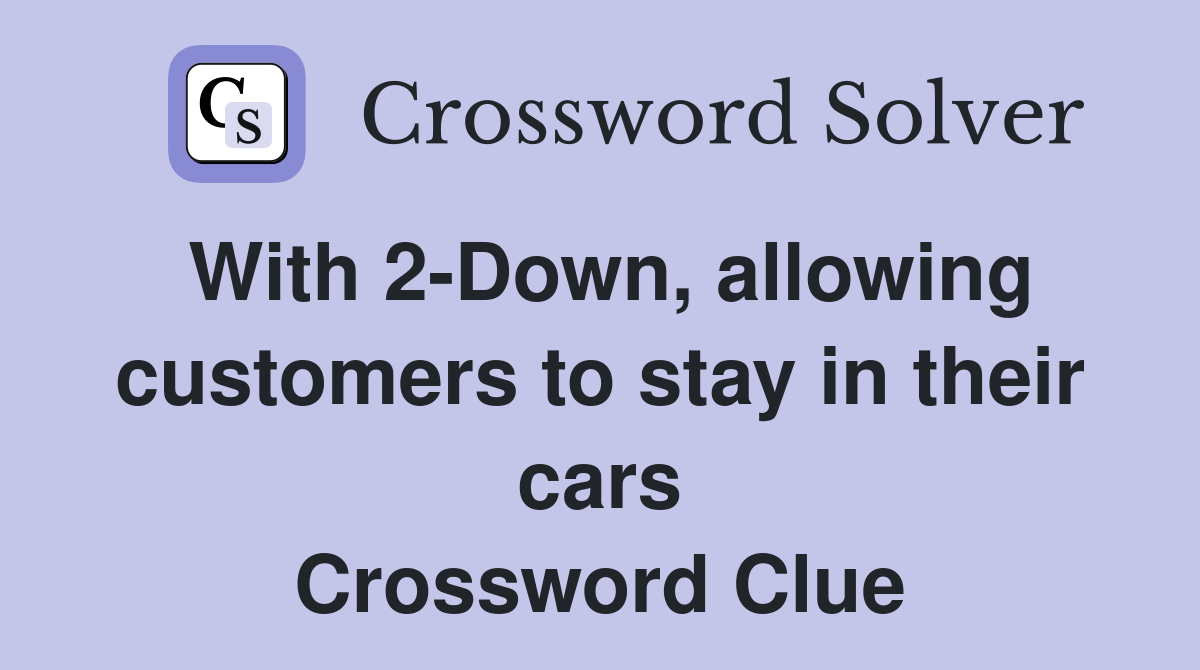 With 2-Down, allowing customers to stay in their cars Crossword Clue