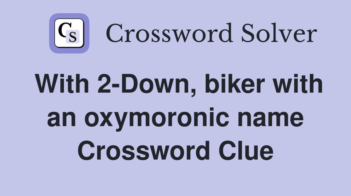 With 2-Down, biker with an oxymoronic name Crossword Clue