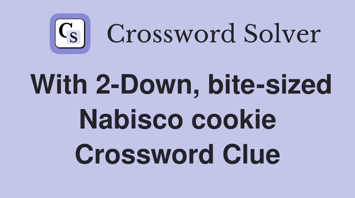 With 2-Down, bite-sized Nabisco cookie Crossword Clue