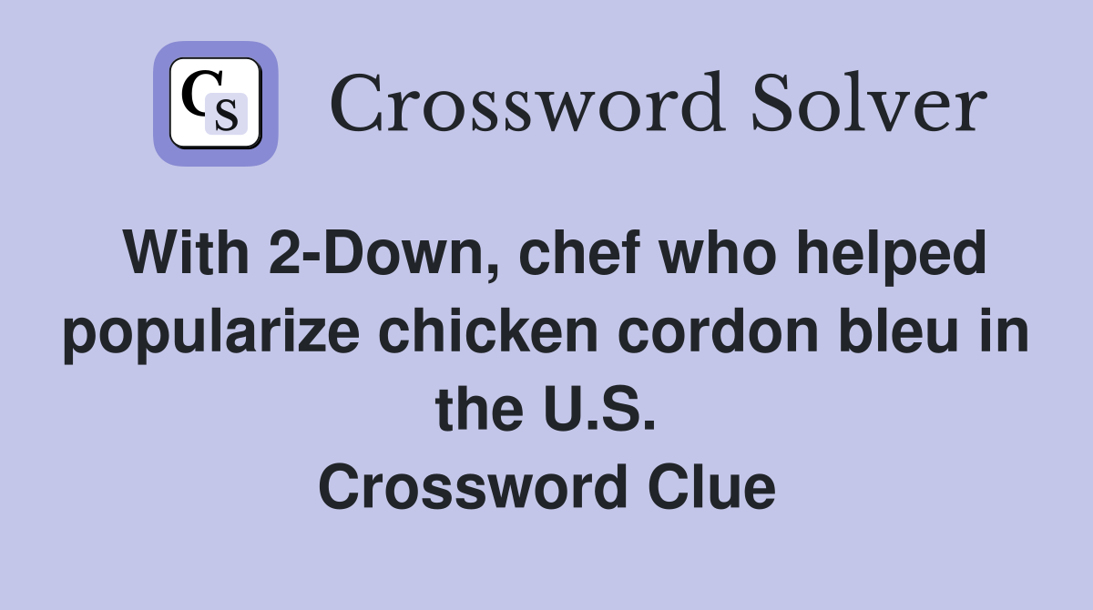 With 2-Down, chef who helped popularize chicken cordon bleu in the U.S. Crossword Clue
