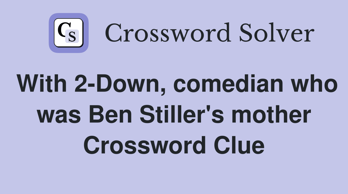 With 2-Down, comedian who was Ben Stiller's mother Crossword Clue