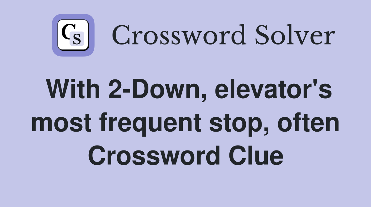 With 2-Down, elevator's most frequent stop, often Crossword Clue