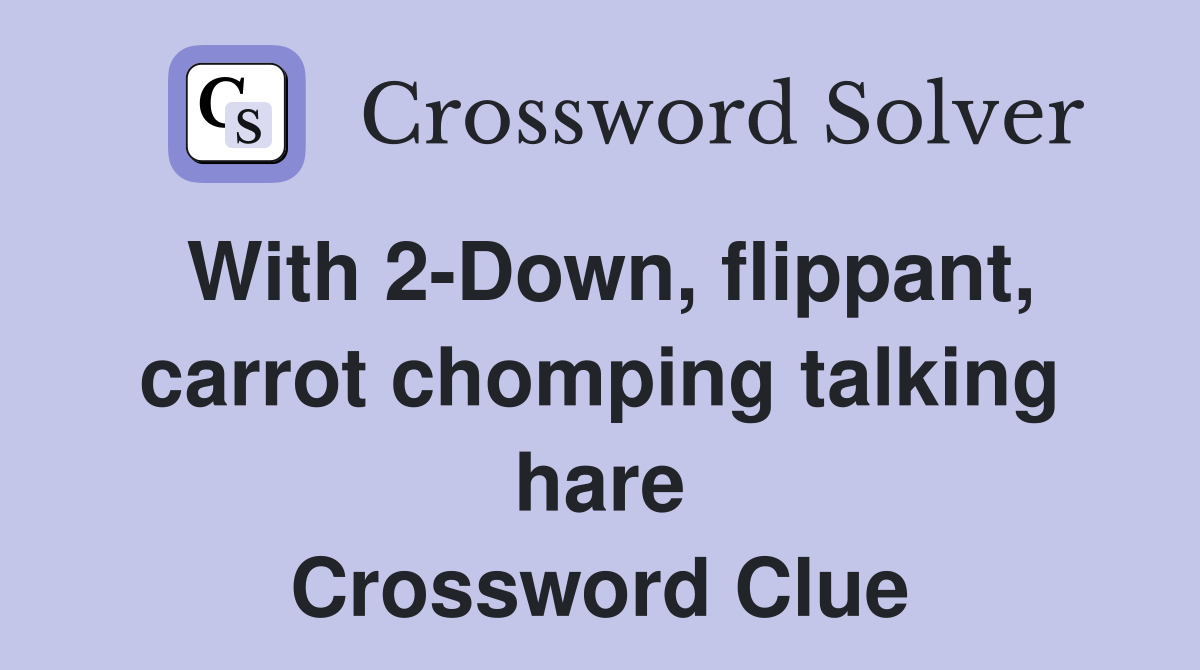 With 2-Down, flippant, carrot chomping talking hare Crossword Clue