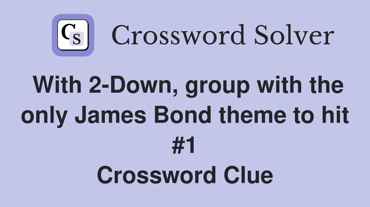 With 2-Down, group with the only James Bond theme to hit #1 Crossword Clue