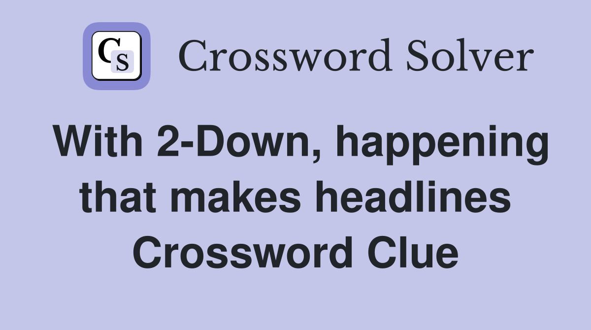 With 2-Down, happening that makes headlines Crossword Clue