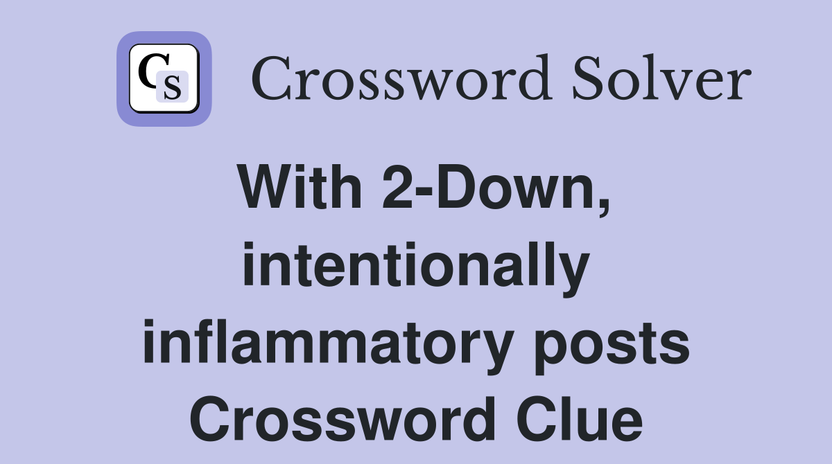 With 2-Down, intentionally inflammatory posts Crossword Clue