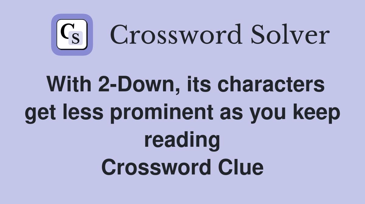 With 2-Down, its characters get less prominent as you keep reading Crossword Clue