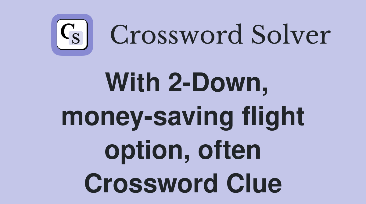 With 2-Down, money-saving flight option, often Crossword Clue