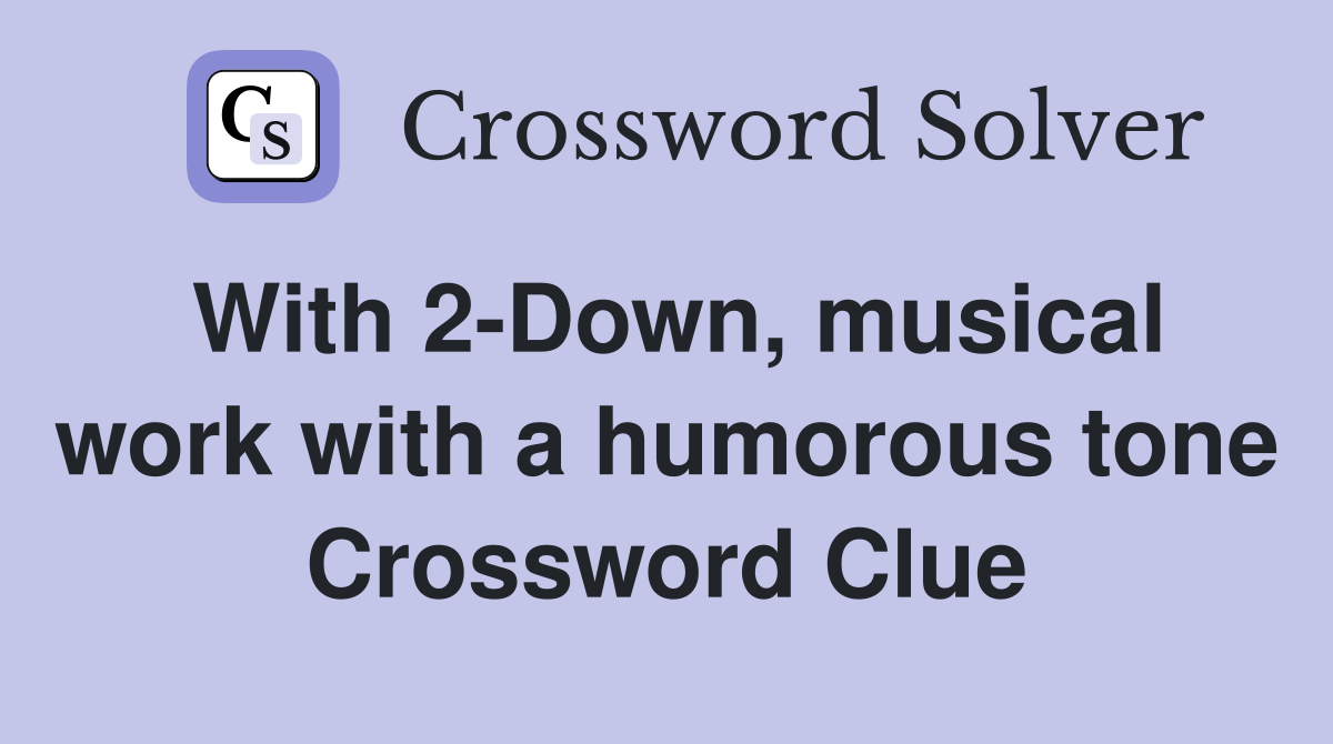 With 2-Down, musical work with a humorous tone Crossword Clue