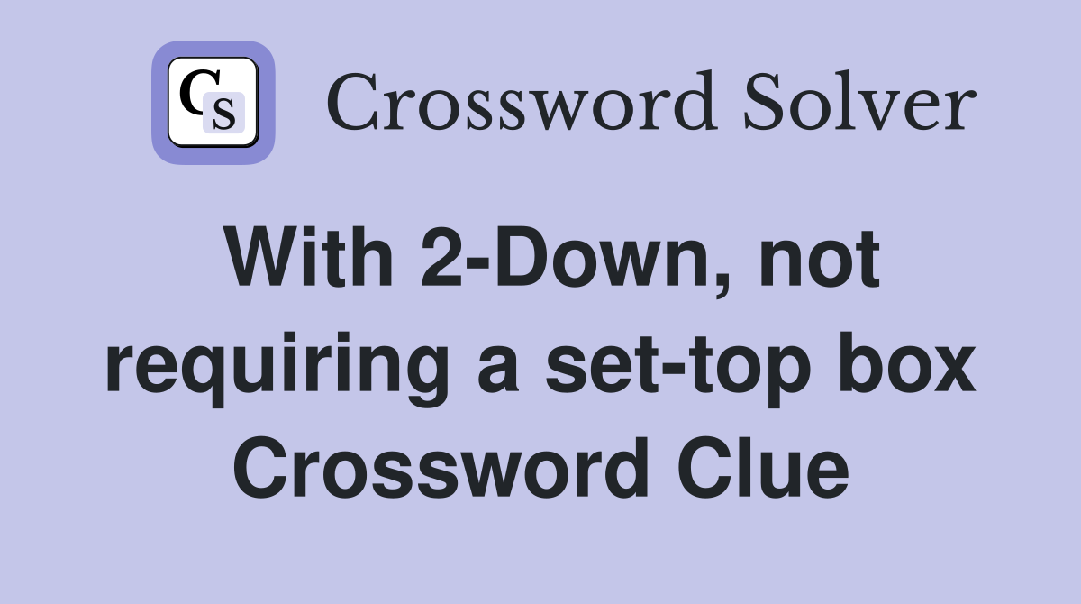 With 2-Down, not requiring a set-top box Crossword Clue