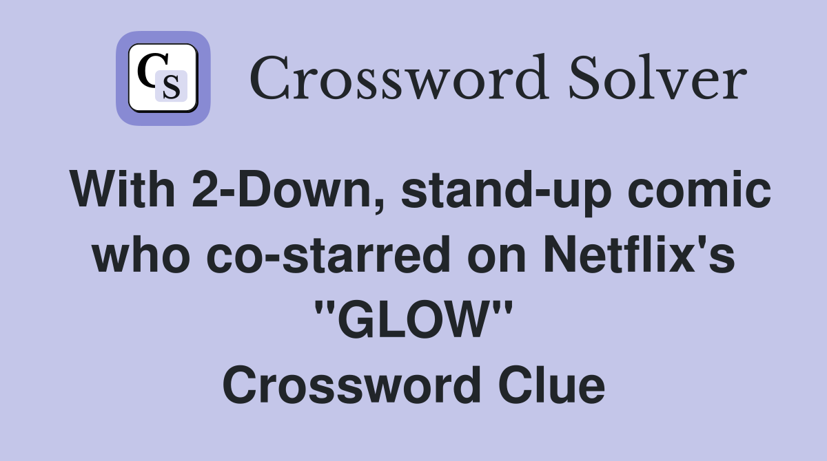 With 2-Down, stand-up comic who co-starred on Netflix's "GLOW" Crossword Clue