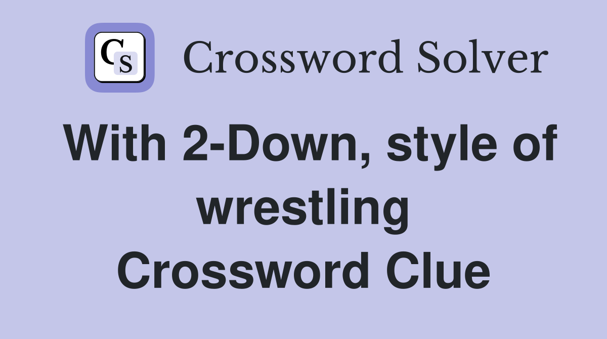 With 2-Down, style of wrestling Crossword Clue