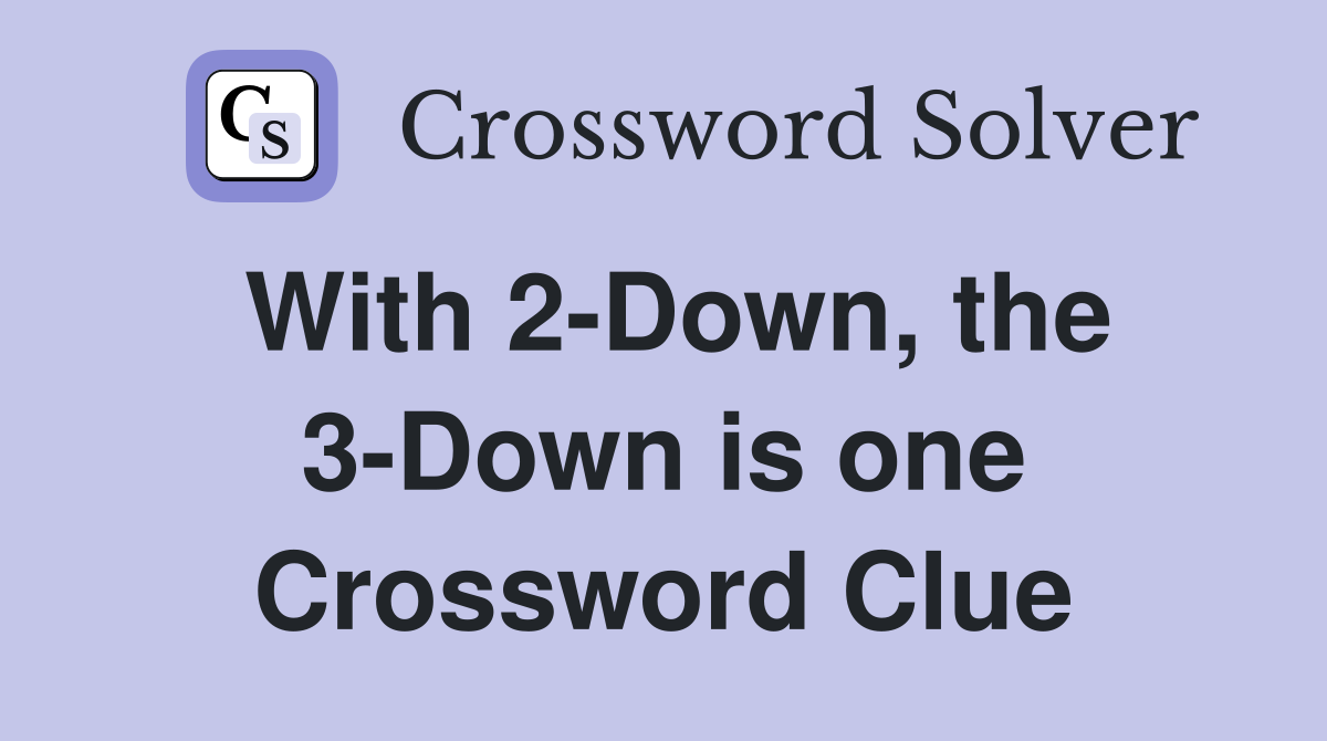 With 2-Down, the 3-Down is one Crossword Clue