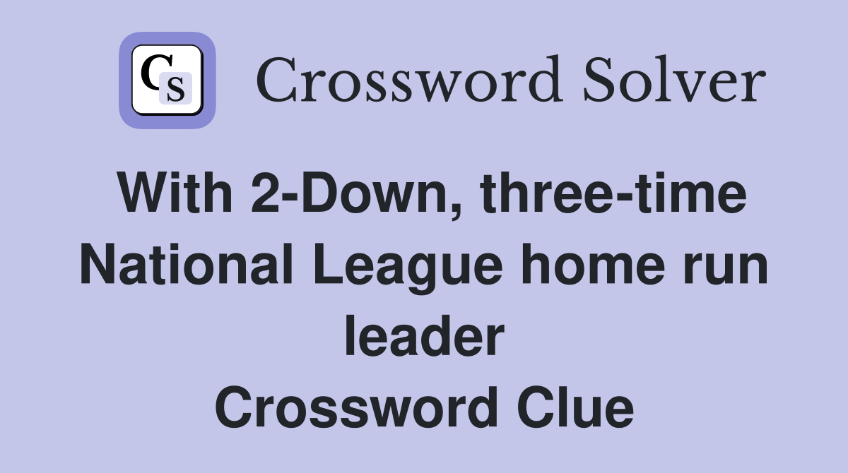 With 2-Down, three-time National League home run leader Crossword Clue