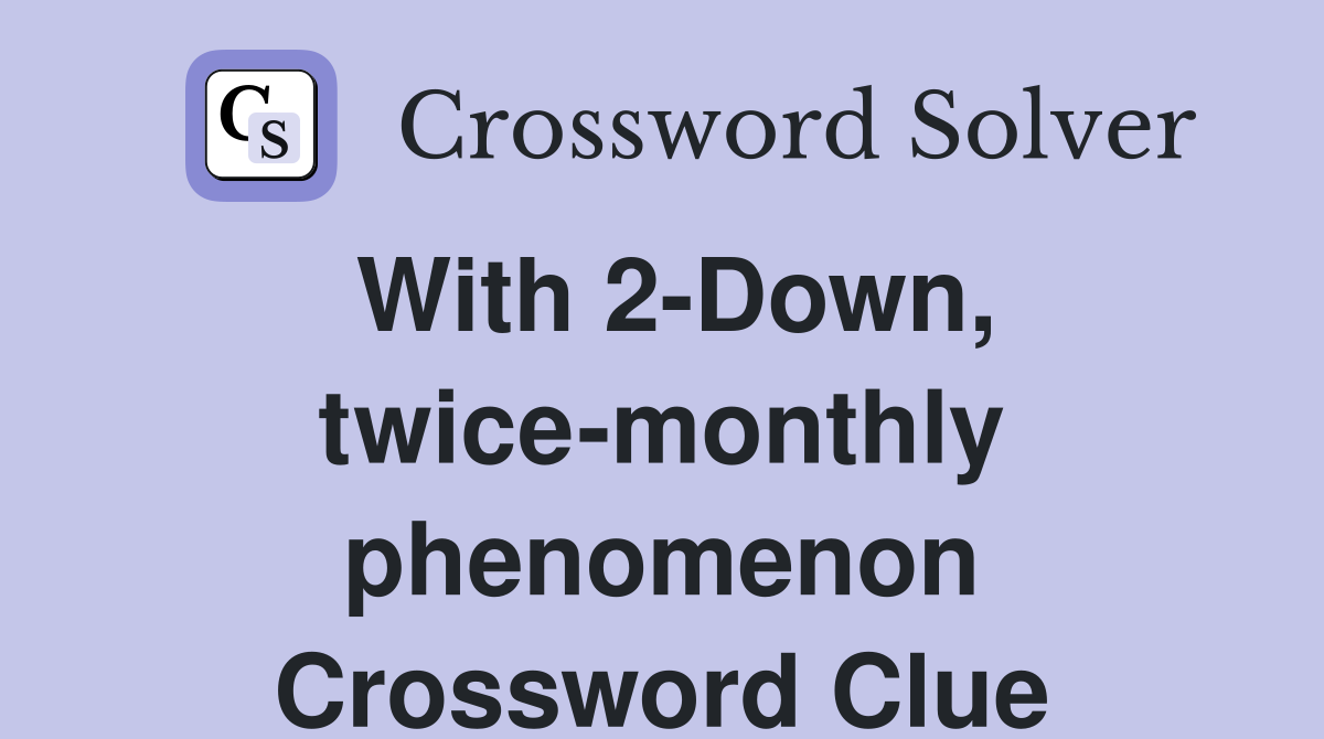 With 2-Down, twice-monthly phenomenon Crossword Clue