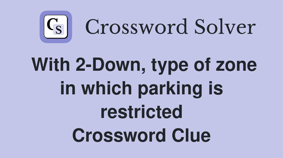 With 2-Down, type of zone in which parking is restricted Crossword Clue