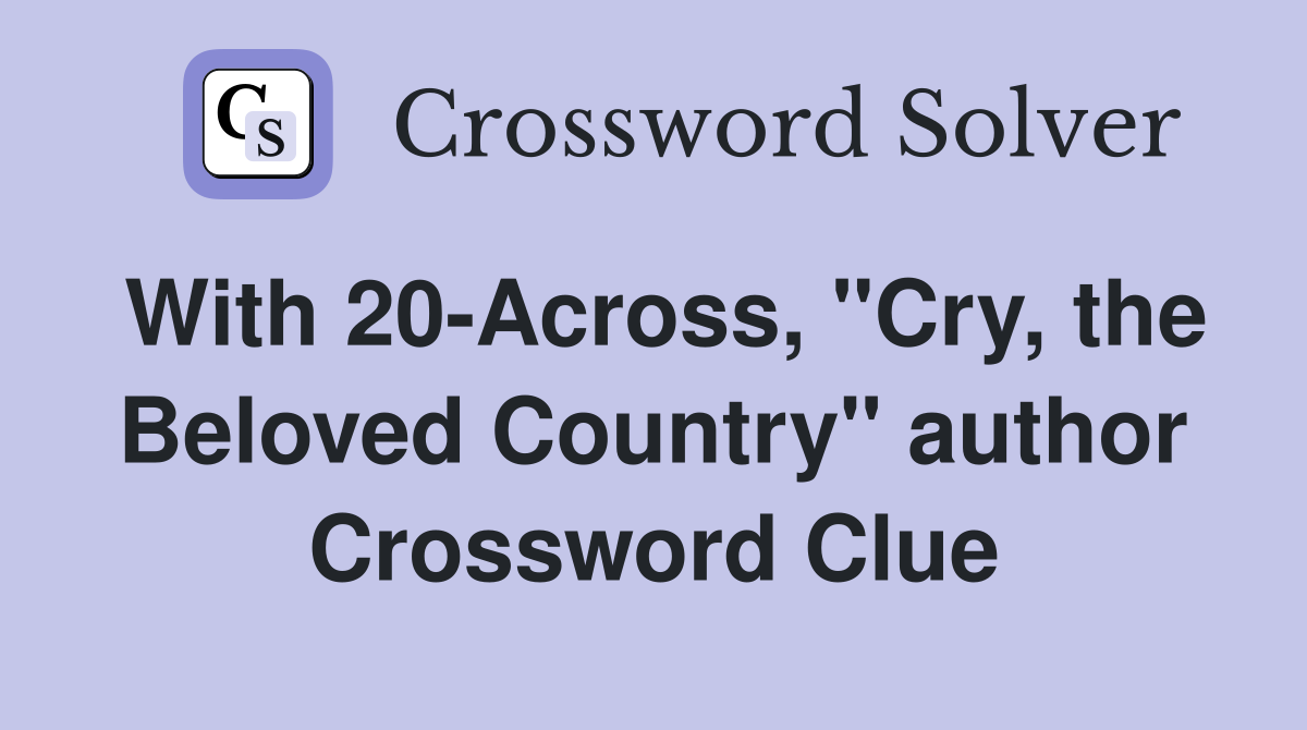 With 20-Across, "Cry, the Beloved Country" author Crossword Clue