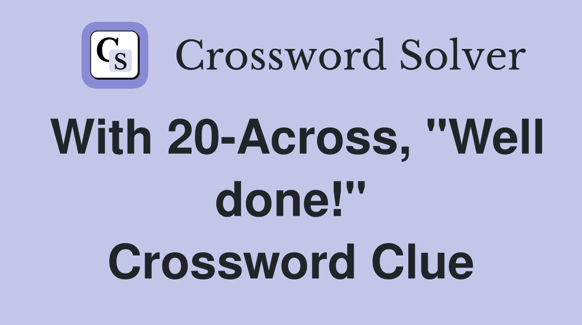 With 20-Across, "Well done!" Crossword Clue