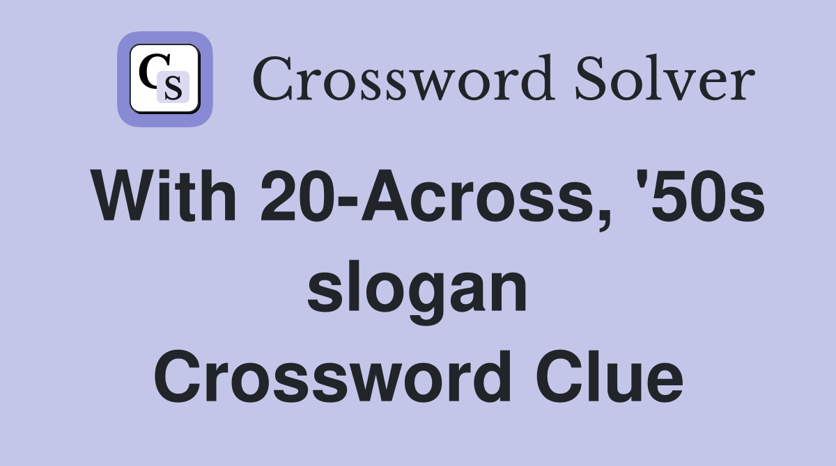 With 20-Across, '50s slogan Crossword Clue