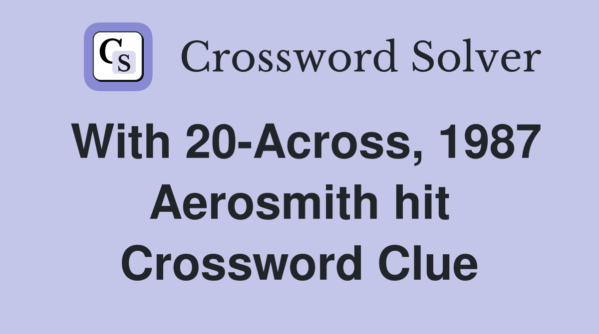 With 20-Across, 1987 Aerosmith hit Crossword Clue