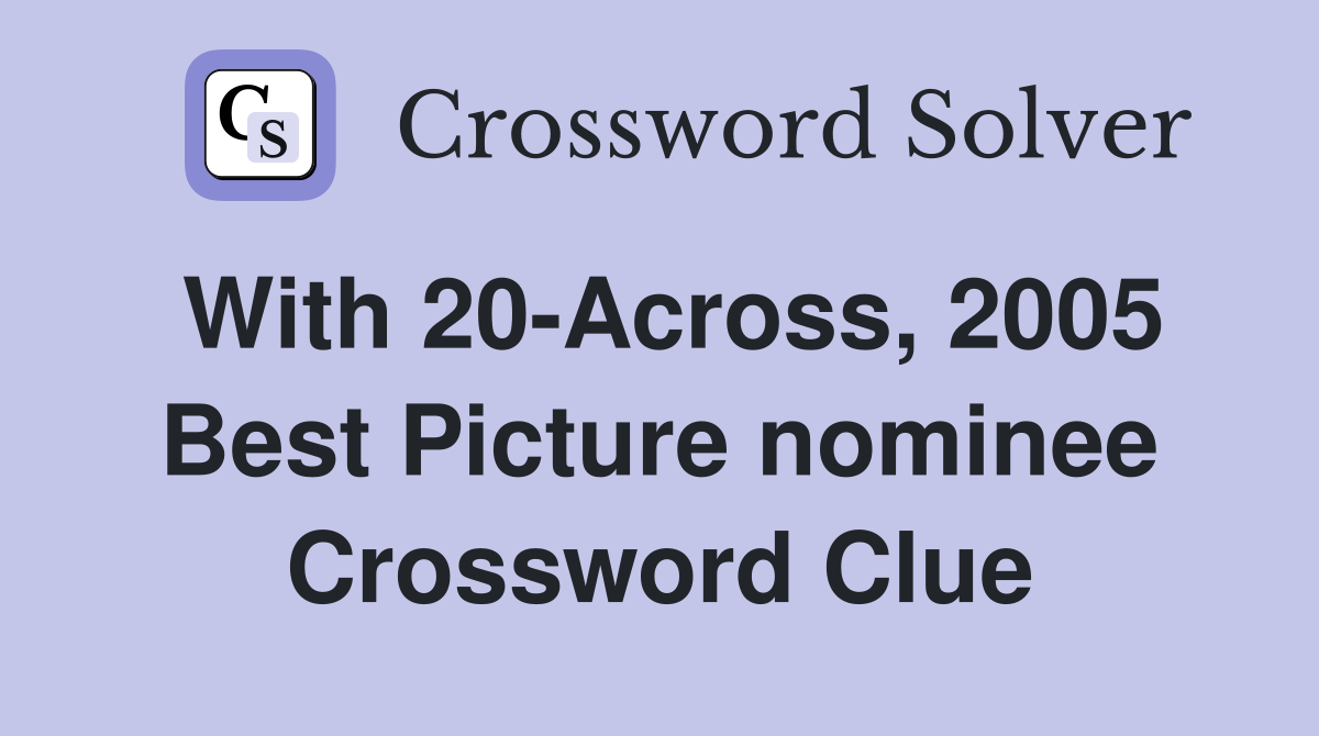 With 20-Across, 2005 Best Picture nominee Crossword Clue