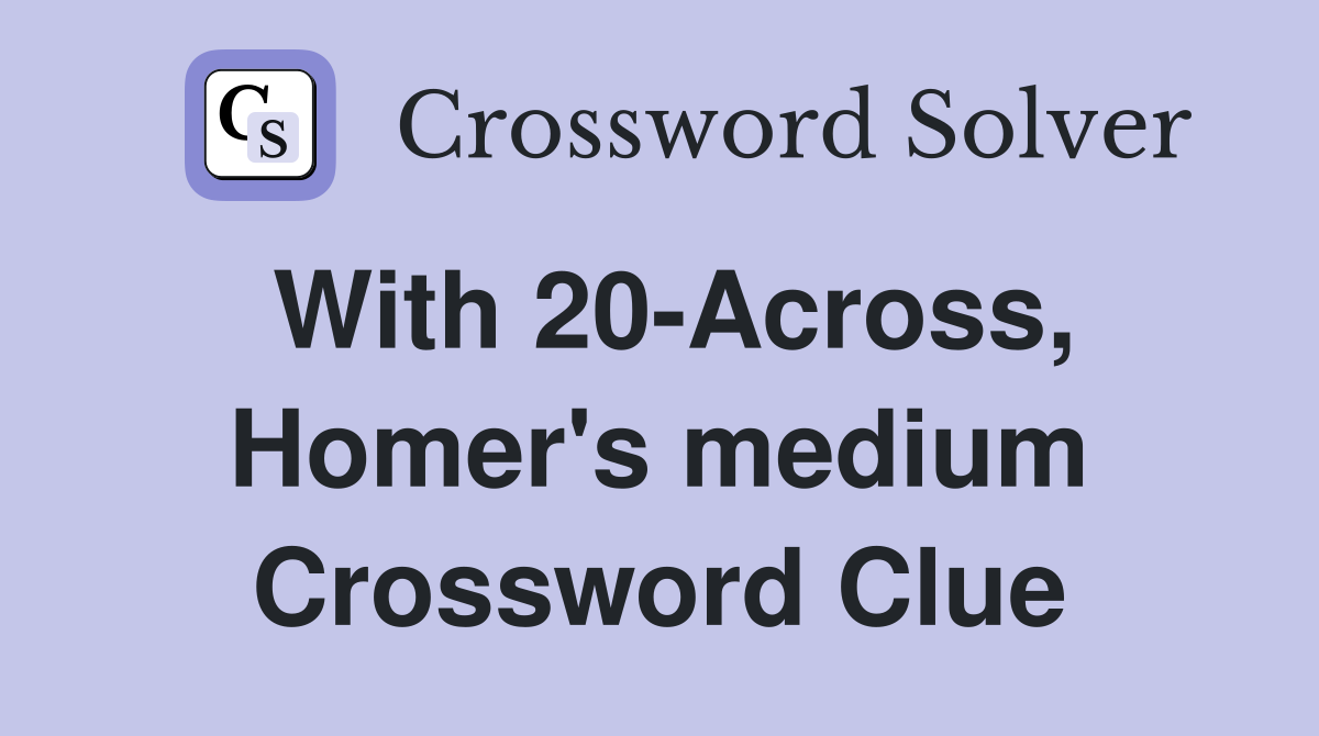 With 20-Across, Homer's medium Crossword Clue
