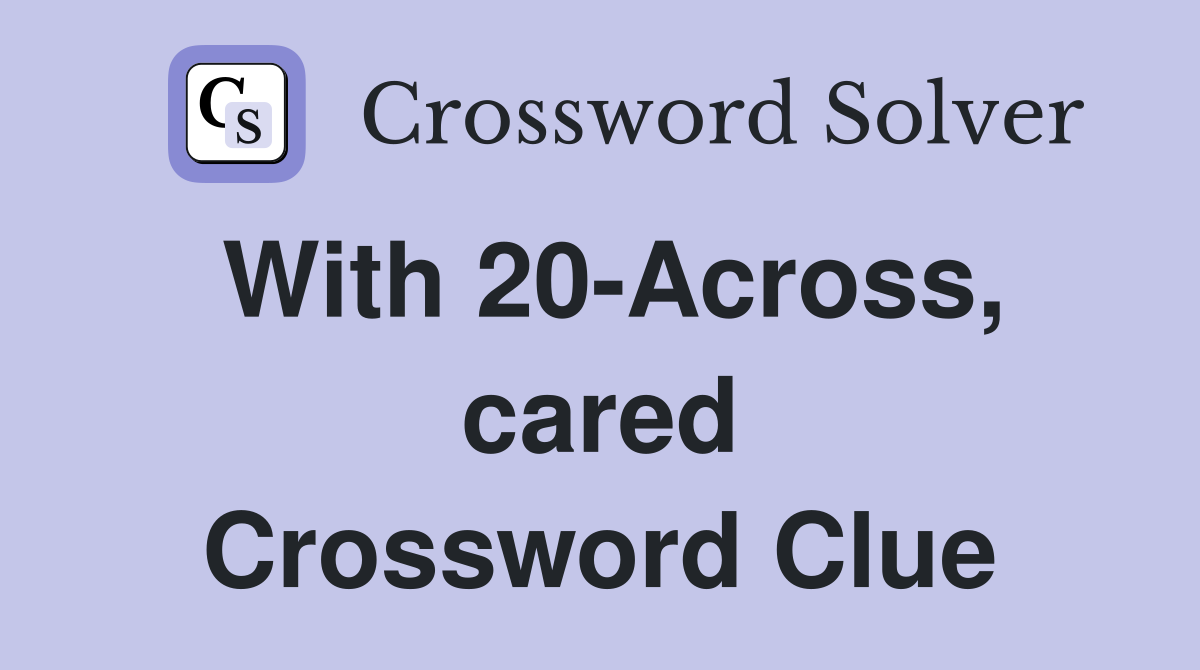 With 20-Across, cared Crossword Clue
