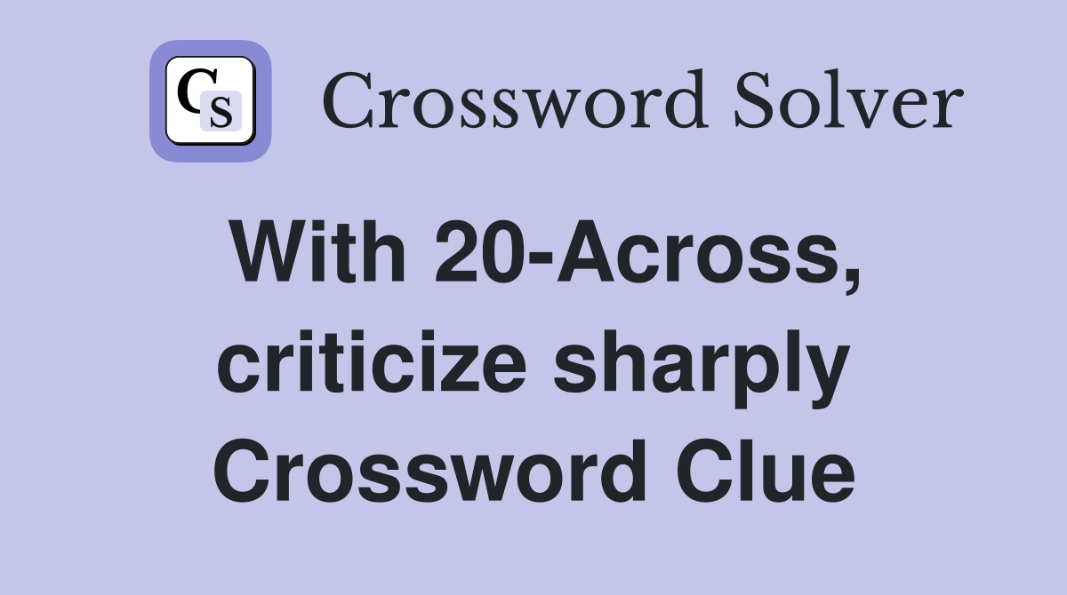 With 20-Across, criticize sharply Crossword Clue
