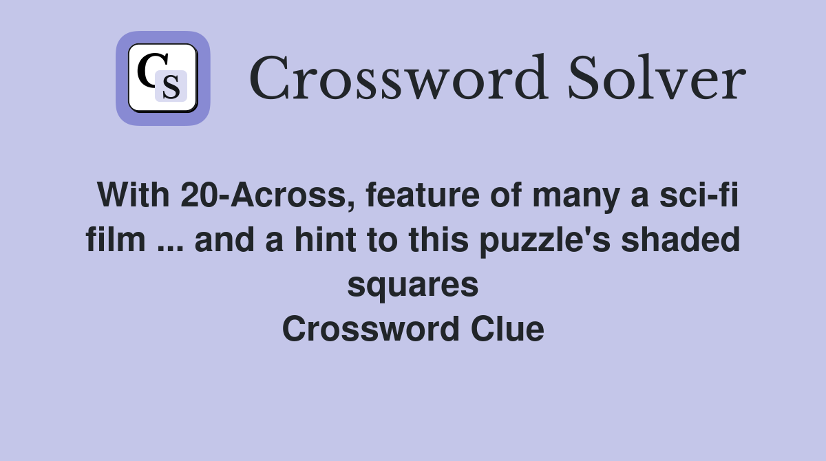 With 20-Across, feature of many a sci-fi film ... and a hint to this puzzle's shaded squares Crossword Clue