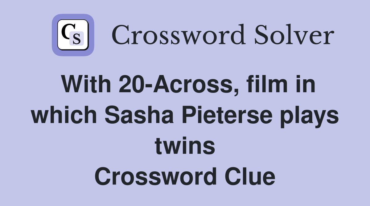 With 20-Across, film in which Sasha Pieterse plays twins Crossword Clue