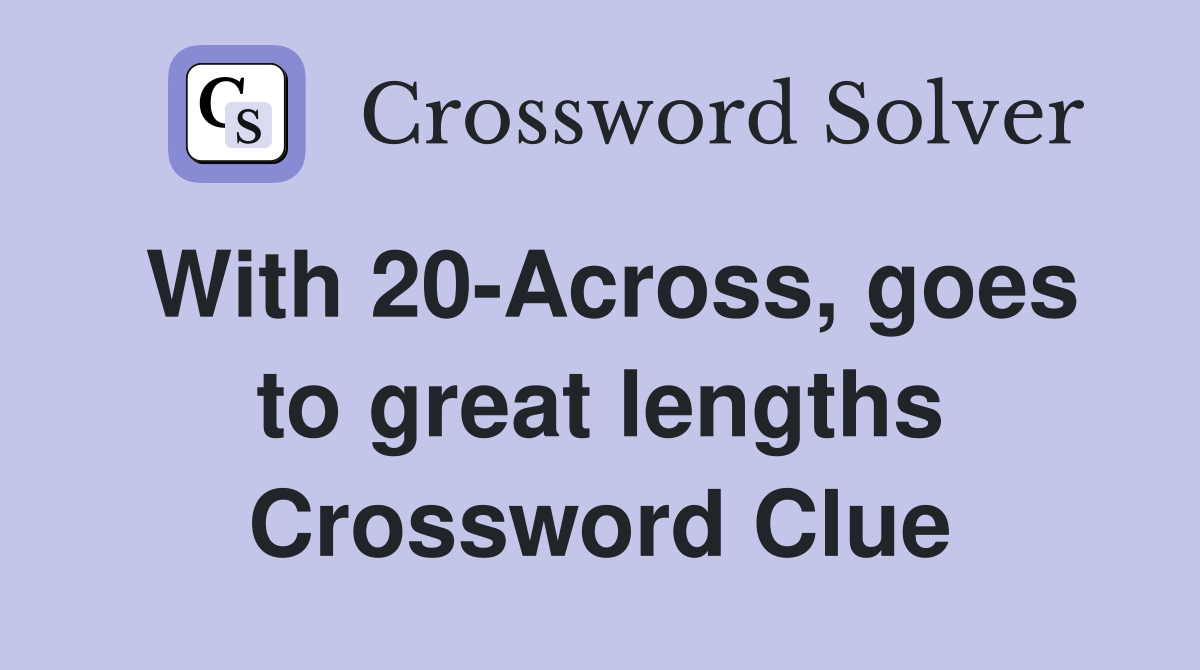 With 20-Across, goes to great lengths Crossword Clue