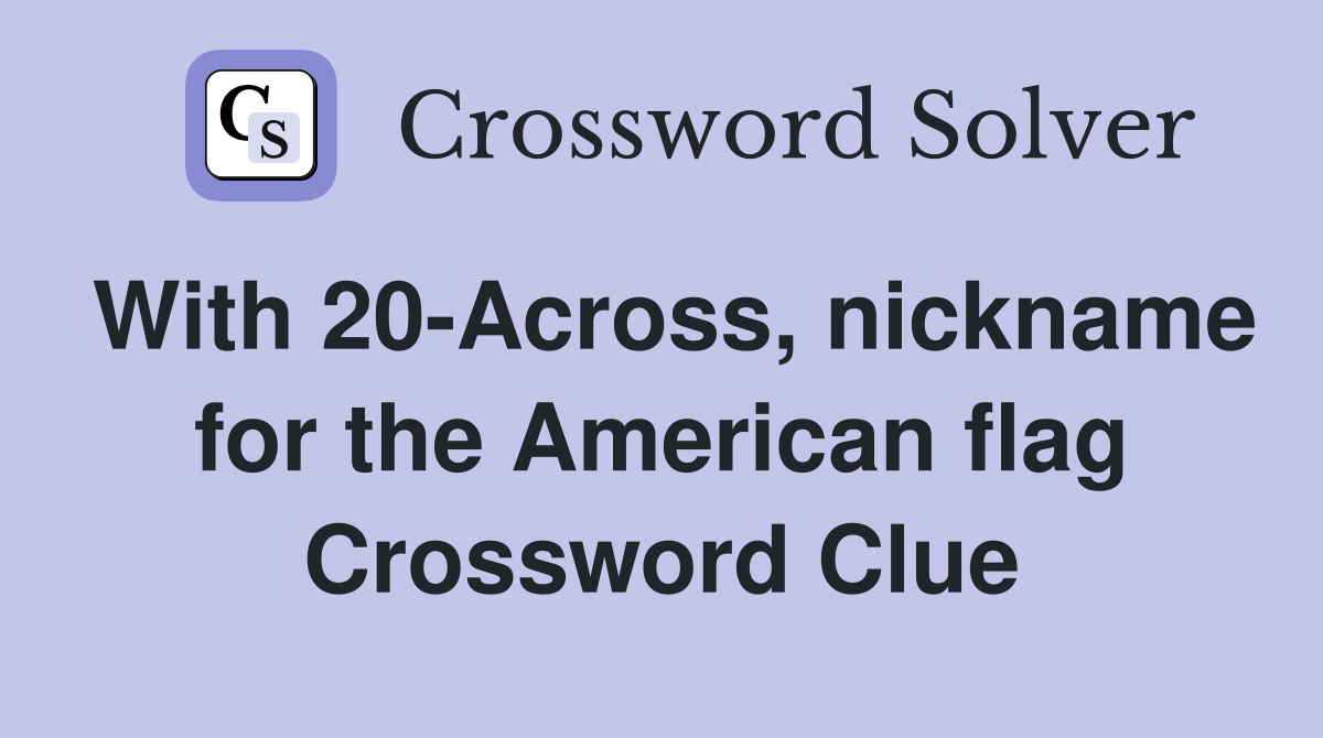 With 20-Across, nickname for the American flag Crossword Clue