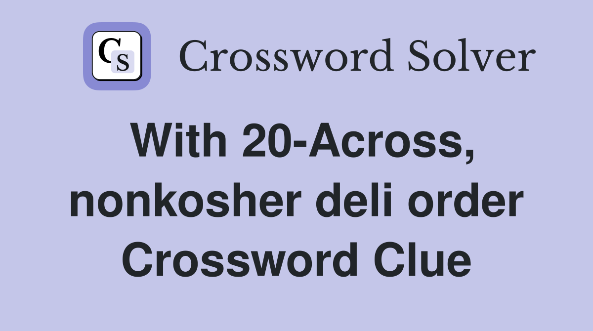 With 20-Across, nonkosher deli order Crossword Clue