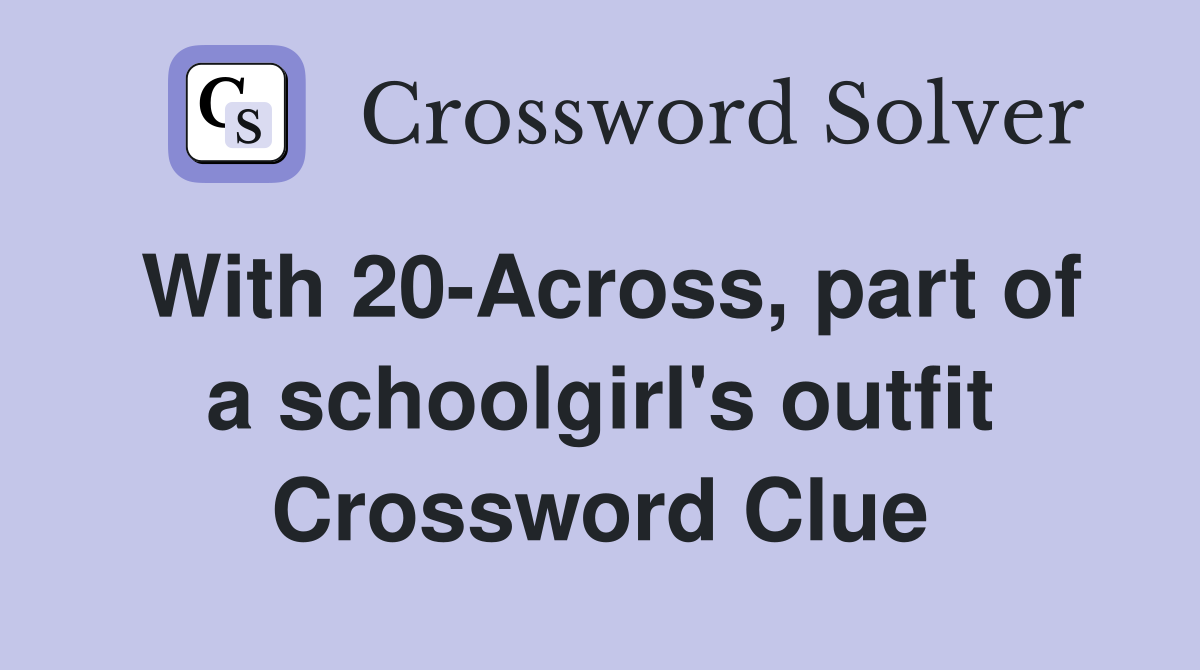 With 20-Across, part of a schoolgirl's outfit Crossword Clue