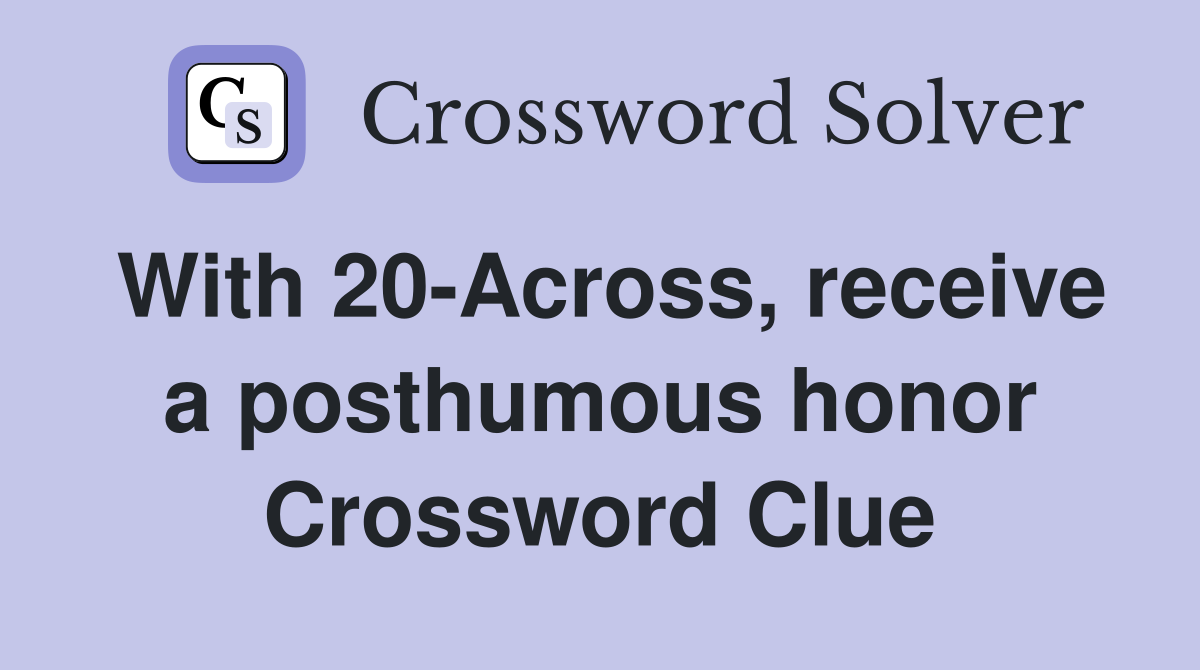 With 20-Across, receive a posthumous honor Crossword Clue