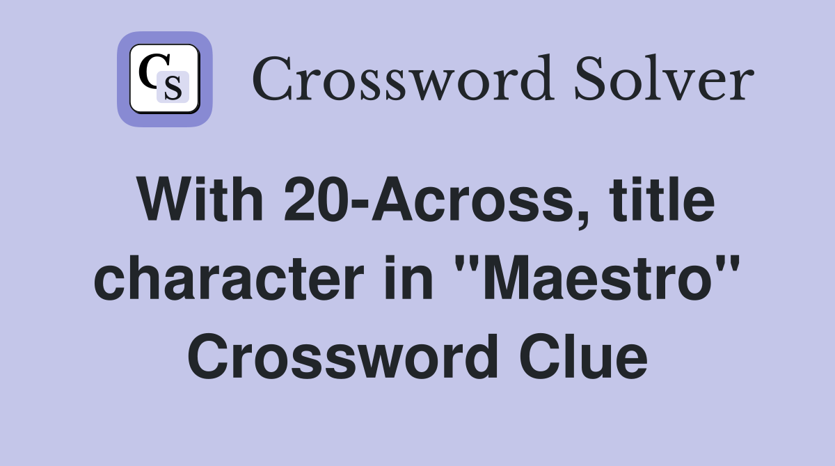 With 20-Across, title character in "Maestro" Crossword Clue