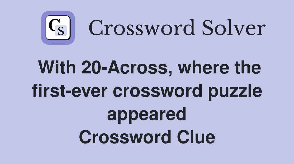 With 20-Across, where the first-ever crossword puzzle appeared Crossword Clue