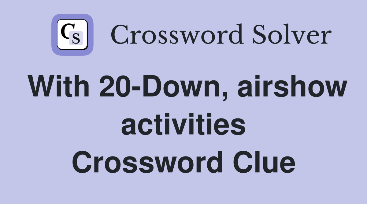 With 20-Down, airshow activities Crossword Clue