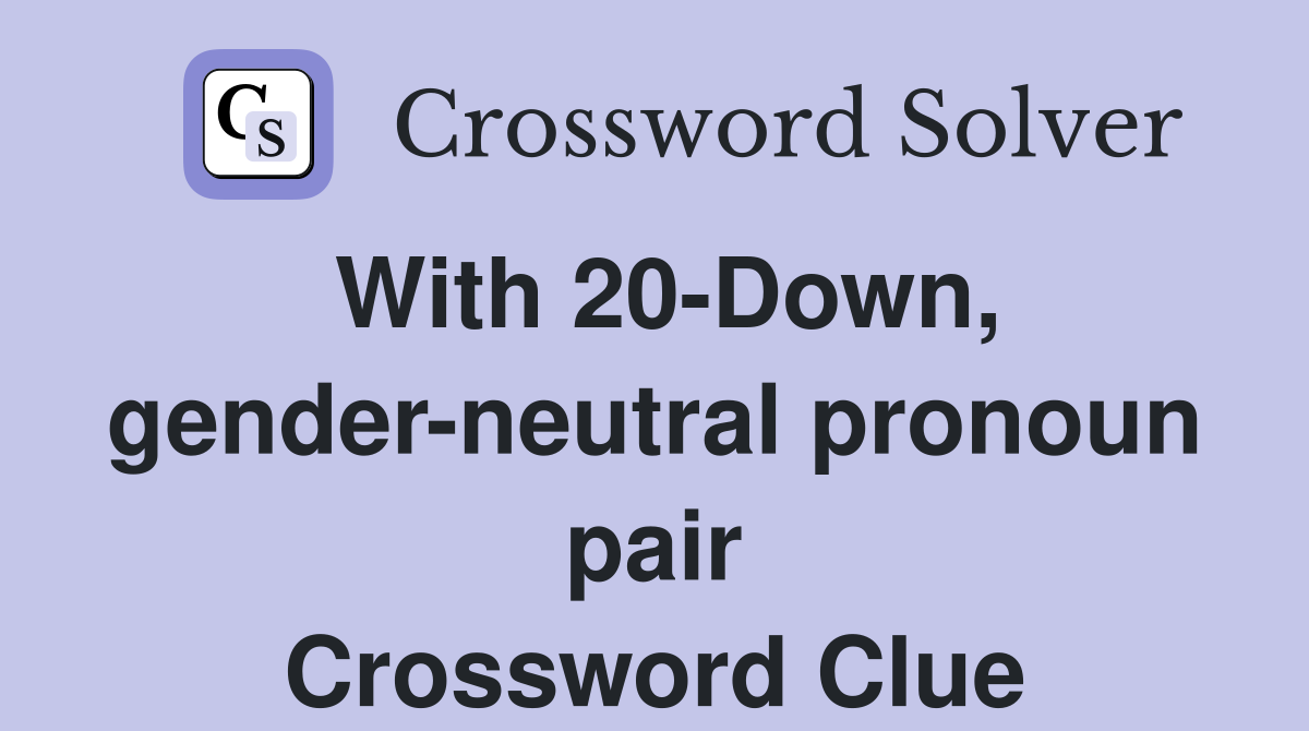 With 20-Down, gender-neutral pronoun pair Crossword Clue