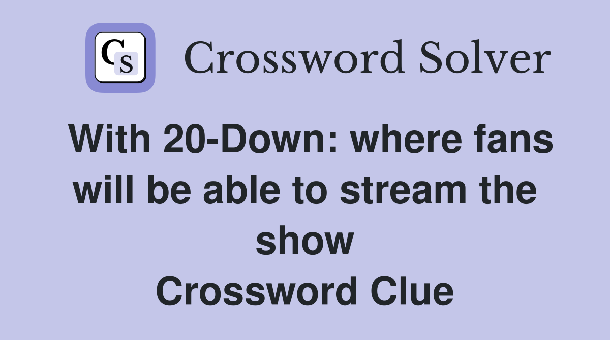 With 20-Down: where fans will be able to stream the show Crossword Clue