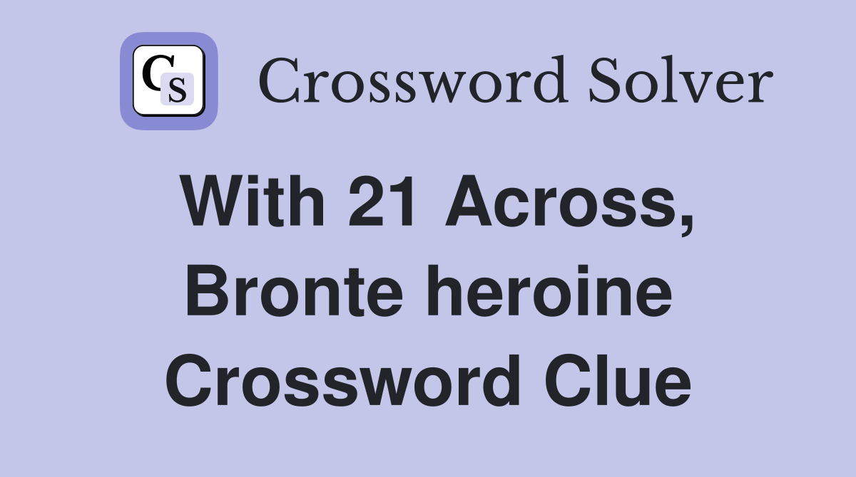 With 21 Across, Bronte heroine Crossword Clue