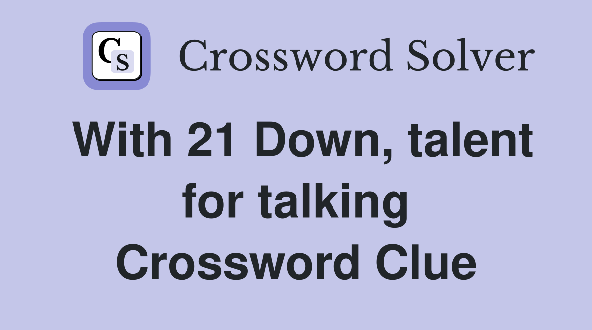 With 21 Down, talent for talking Crossword Clue