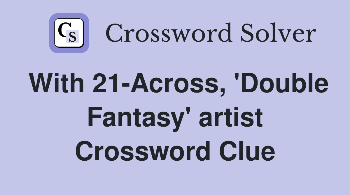 With 21-Across, 'Double Fantasy' artist Crossword Clue