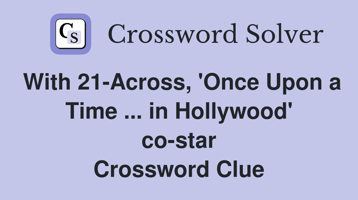 With 21-Across, 'Once Upon a Time ... in Hollywood' co-star Crossword Clue