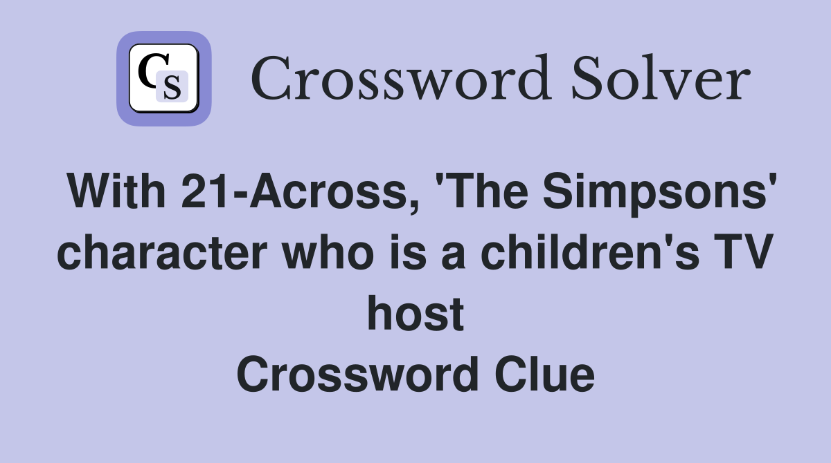 With 21-Across, 'The Simpsons' character who is a children's TV host Crossword Clue