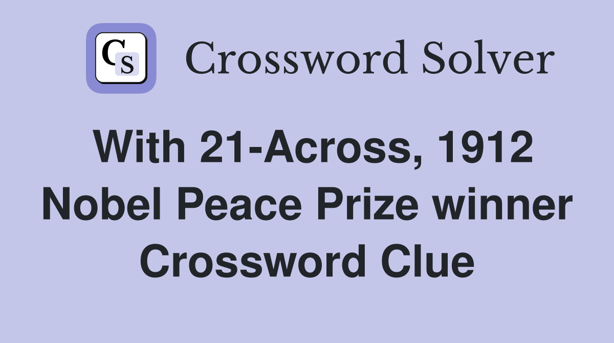With 21-Across, 1912 Nobel Peace Prize winner Crossword Clue