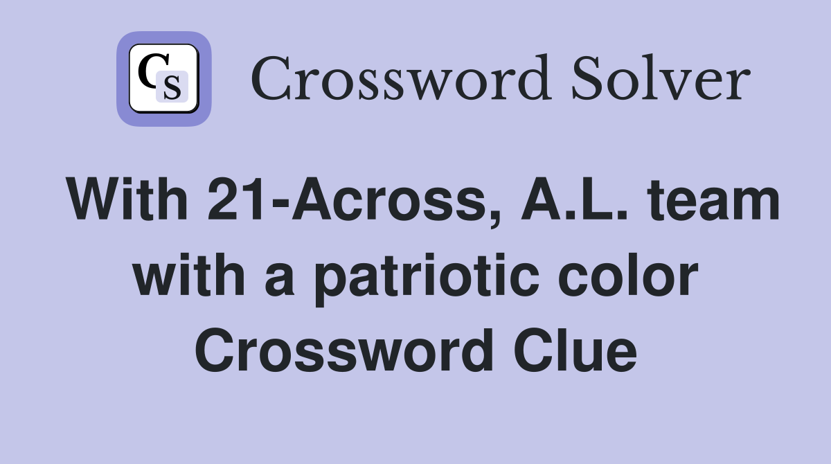 With 21-Across, A.L. team with a patriotic color Crossword Clue