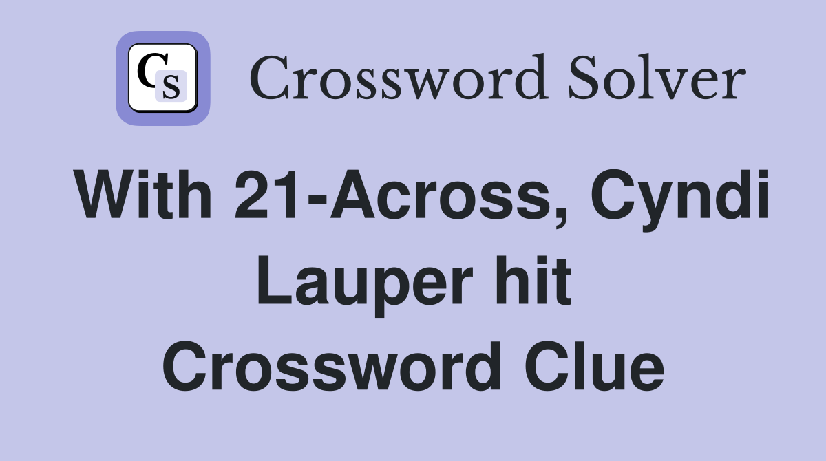 With 21-Across, Cyndi Lauper hit Crossword Clue