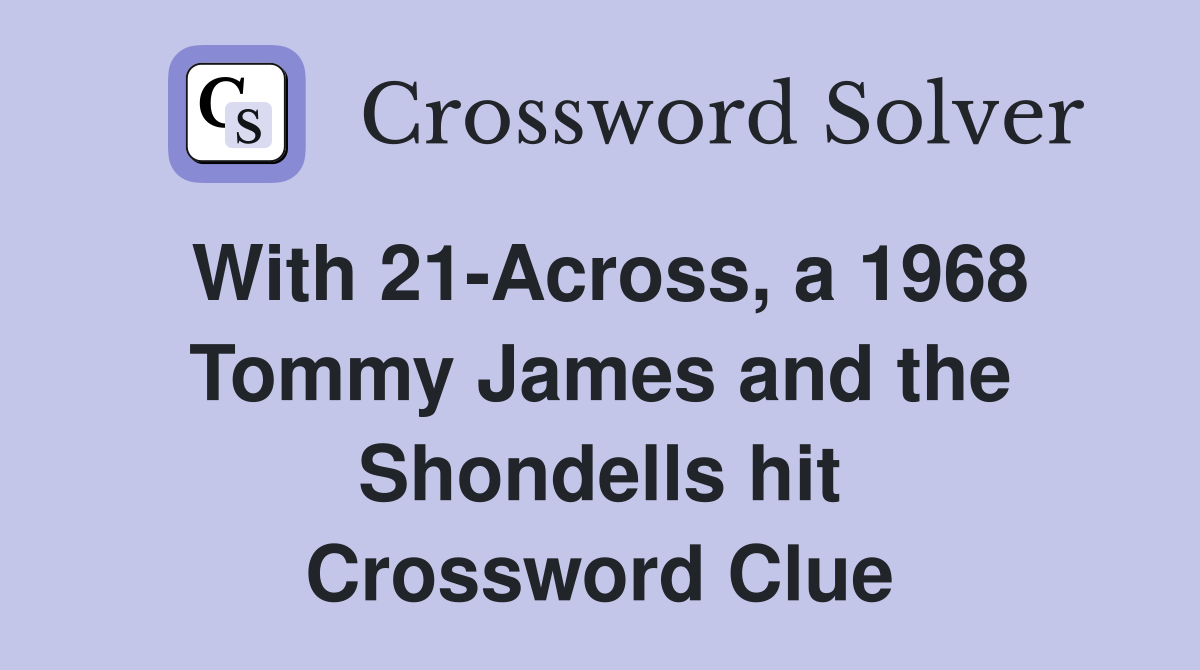 With 21-Across, a 1968 Tommy James and the Shondells hit Crossword Clue